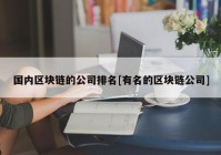 国内区块链的公司排名[有名的区块链公司]