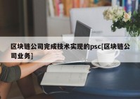 区块链公司完成技术实现的psc[区块链公司业务]