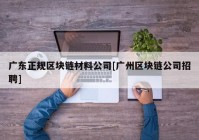 广东正规区块链材料公司[广州区块链公司招聘]