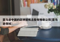 亚马逊中国的区块链概念股有哪些公司[亚马逊领域]