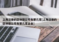 上海注册的区块链公司有那几家[上海注册的区块链公司有那几家企业]