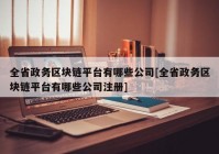 全省政务区块链平台有哪些公司[全省政务区块链平台有哪些公司注册]