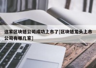 这家区块链公司成功上市了[区块链龙头上市公司有哪几家]