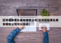 区块链股票私募有哪些公司[区块链股票私募有哪些公司可以投资]