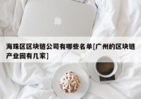 海珠区区块链公司有哪些名单[广州的区块链产业园有几家]