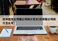 区块链文化传播公司简介范文[区块链公司简介怎么写]