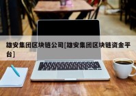 雄安集团区块链公司[雄安集团区块链资金平台]