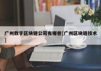 广州数字区块链公司有哪些[广州区块链技术]